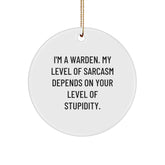 Warden Circle Ornament, Funny Sarcasm Gift for Warden Friends and Family from Men, 'I'm A Warden, My Level Of Sarcasm Depends On Your Level Of Stupidity' Christmas Unique Gifts - Image 1